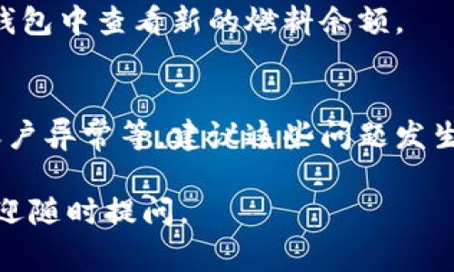 要在小狐钱包内更换燃料，通常需要按照以下步骤进行操作。请注意，具体步骤可能会因小狐钱包的更新或版本不同而有所差异，建议查看官方指南以获得最新信息。以下是一般的操作步骤：

### 步骤一：打开小狐钱包
首先，你需要在手机上找到并打开“小狐钱包”应用。如果尚未下载，请前往应用商店进行下载安装。

### 步骤二：登录你的账户
在打开应用后，输入你的账户信息进行登录。如果你还没有账户，可以选择注册一个新账户。

### 步骤三：导航至“燃料”选项
登录后，在主界面查找“燃料”或“内换燃料”的选项。这一选项一般会在功能菜单或者个人账户页面中。

### 步骤四：选择需要更换的燃料类型
点击进入后，你将看到不同类型的燃料供你选择。根据你的需求，选择想要更换的燃料类型。

### 步骤五：确认更换
在选择好燃料后，系统会提示你确认更换。这时，你需要仔细核对信息，包括燃料数量、类型等，确认无误后再继续。

### 步骤六：支付及完成更换
最后，按照提示完成支付步骤。支付成功后，你的燃料就会被成功更换，并可以在钱包中查看新的燃料余额。

### 常见问题
在使用小狐钱包更换燃料的过程中，可能会遇到一些常见问题，比如支付失败、账户异常等。建议这些问题发生时，仔细查阅应用内的帮助文档或联系客服解决。

希望以上信息能够帮助你顺利在小狐钱包内更换燃料！如果你还有其他问题，欢迎随时提问。